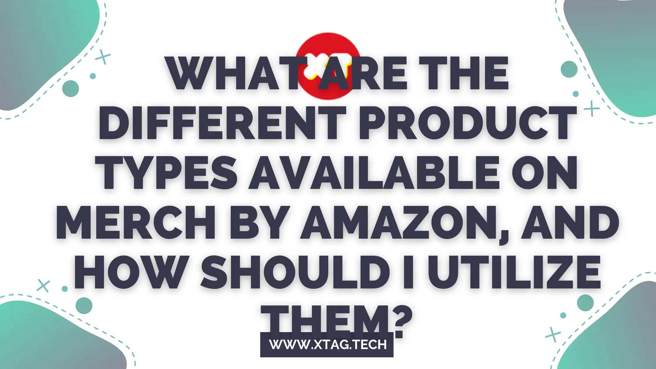 What Are The Different Product Types Available On Merch By Amazon, And How Should I Utilize Them?